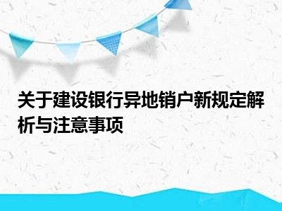 关于建设银行异地销户新规定解析与注意事项