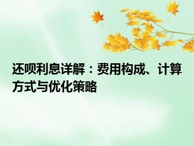 还呗利息详解：费用构成、计算方式与优化策略