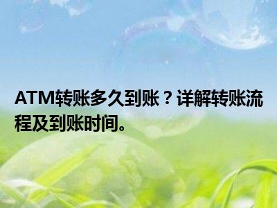 ATM转账多久到账？详解转账流程及到账时间。