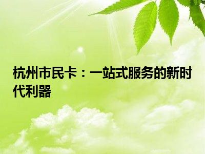 杭州市民卡：一站式服务的新时代利器