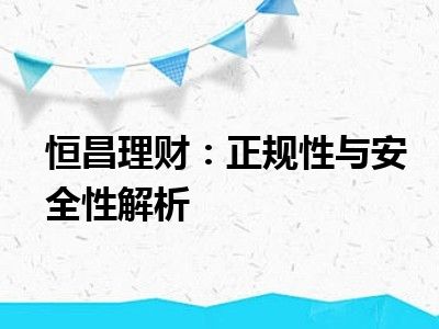 恒昌理财：正规性与安全性解析