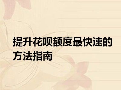 提升花呗额度最快速的方法指南