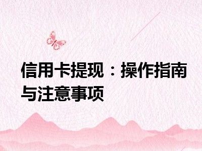 信用卡提现：操作指南与注意事项