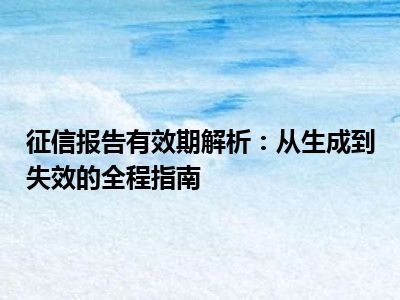 征信报告有效期解析：从生成到失效的全程指南