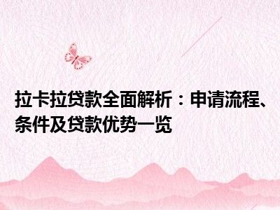 拉卡拉贷款全面解析：申请流程、条件及贷款优势一览