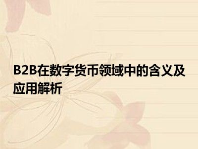 B2B在数字货币领域中的含义及应用解析