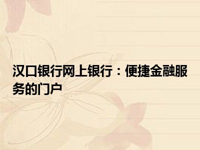汉口银行网上银行：便捷金融服务的门户