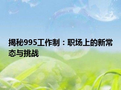 揭秘995工作制：职场上的新常态与挑战