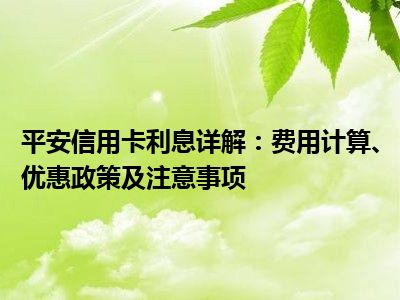 平安信用卡利息详解：费用计算、优惠政策及注意事项