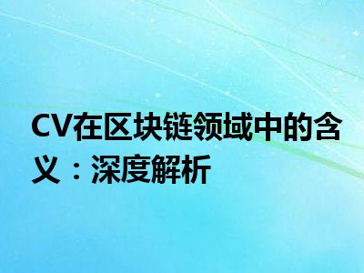 CV在区块链领域中的含义：深度解析