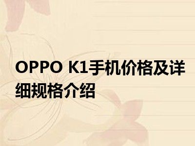 OPPO K1手机价格及详细规格介绍
