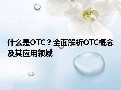 什么是OTC？全面解析OTC概念及其应用领域