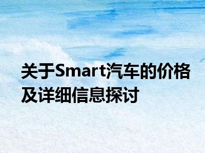 关于Smart汽车的价格及详细信息探讨