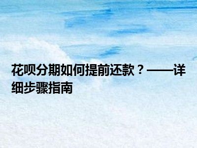 花呗分期如何提前还款？——详细步骤指南