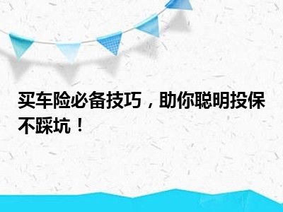 买车险必备技巧，助你聪明投保不踩坑！