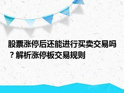股票涨停后还能进行买卖交易吗？解析涨停板交易规则