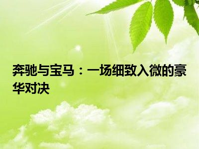 奔驰与宝马：一场细致入微的豪华对决