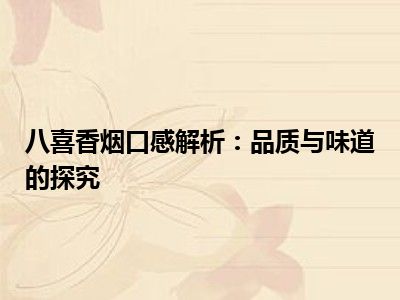 八喜香烟口感解析：品质与味道的探究