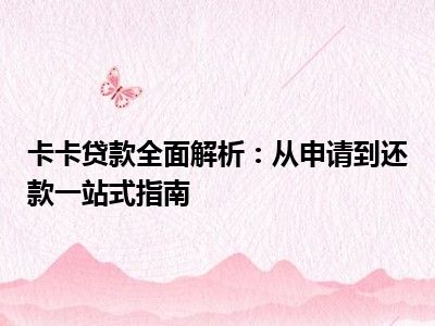 卡卡贷款全面解析：从申请到还款一站式指南