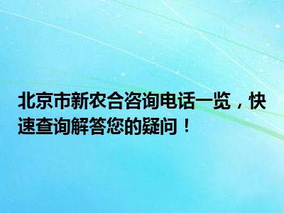 北京市新农合咨询电话一览，快速查询解答您的疑问！