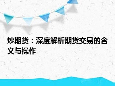 炒期货：深度解析期货交易的含义与操作