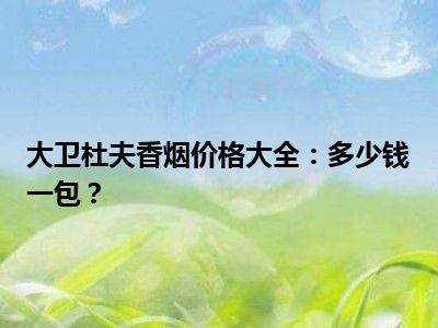 大卫杜夫香烟价格大全：多少钱一包？