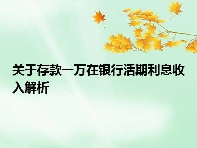 关于存款一万在银行活期利息收入解析