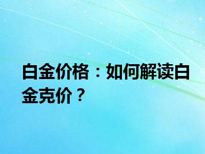 白金价格：如何解读白金克价？