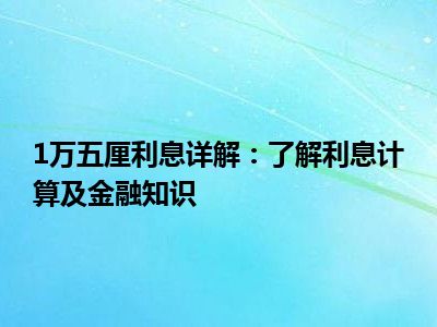 1万五厘利息详解：了解利息计算及金融知识