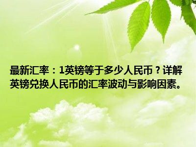 最新汇率：1英镑等于多少人民币？详解英镑兑换人民币的汇率波动与影响因素。