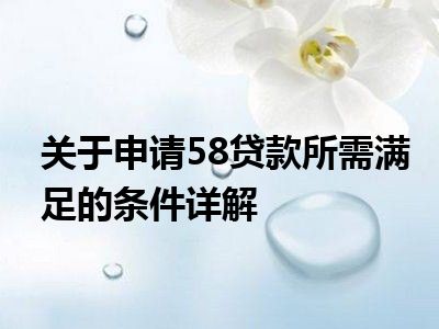 关于申请58贷款所需满足的条件详解