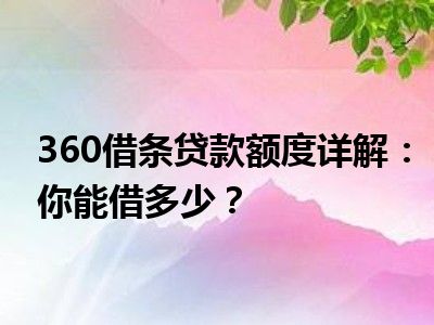 360借条贷款额度详解：你能借多少？
