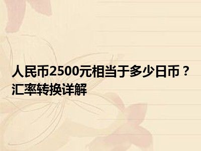人民币2500元相当于多少日币？汇率转换详解