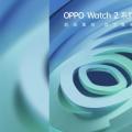 互联网分析：Oppo Watch 2将于7月27日正式亮相
