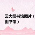 云大图书馆图片（云大图书馆）