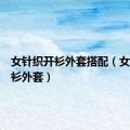女针织开衫外套搭配（女针织开衫外套）