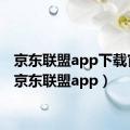 京东联盟app下载官网（京东联盟app）
