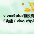 vivox9plus有没有VoLTE功能（vivo x9plus）