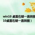 win10 桌面右键一直转圈（win10桌面右键一直转圈）