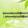iphone6plus升级ios12怎么样（iphone6plus升级ios12）