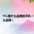TCL是什么品牌的手机（tcl是什么品牌）