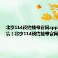 北京114预约挂号官网app下载安装（北京114预约挂号官网）
