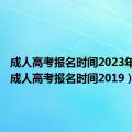 成人高考报名时间2023年河南（成人高考报名时间2019）