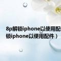 8p解锁iphone以使用配件（解锁iphone以使用配件）
