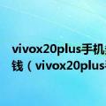 vivox20plus手机多少钱（vivox20plus手机）