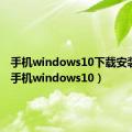 手机windows10下载安装U盘（手机windows10）