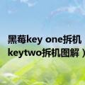 黑莓key one拆机（黑莓keytwo拆机图解）