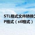 STL格式文件转换为STEP格式（stl格式）
